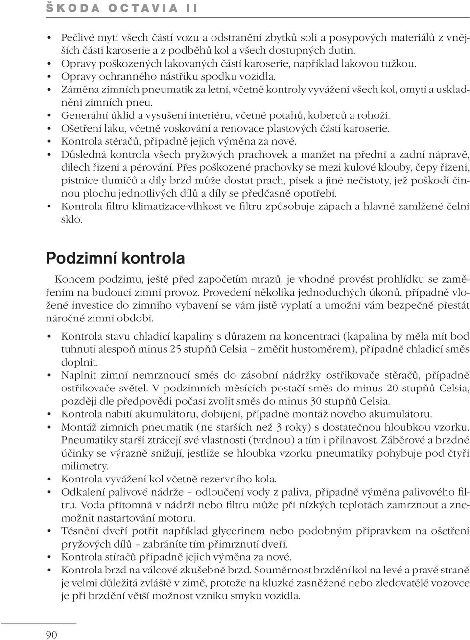 Záměna zimních pneumatik za letní, včetně kontroly vyvážení všech kol, omytí a uskladnění zimních pneu. Generální úklid a vysušení interiéru, včetně potahů, koberců a rohoží.