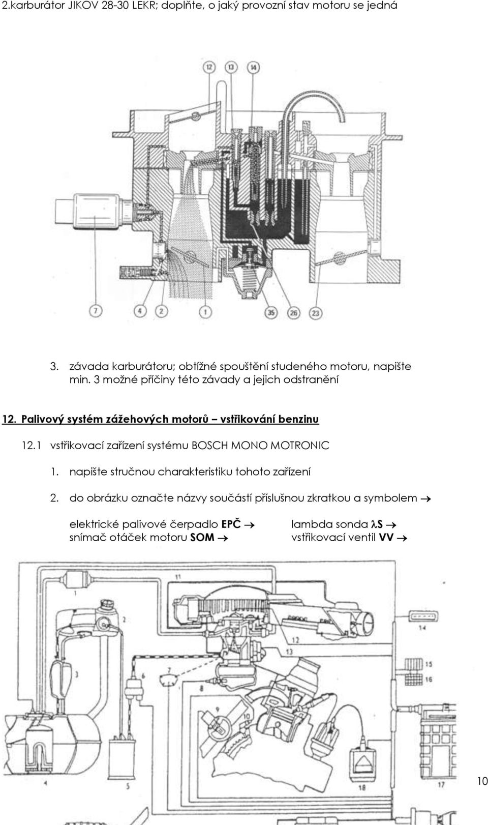 Palivový systém zážehových motorů vstřikování benzinu 12.1 vstřikovací zařízení systému BOSCH MONO MOTRONIC 1.