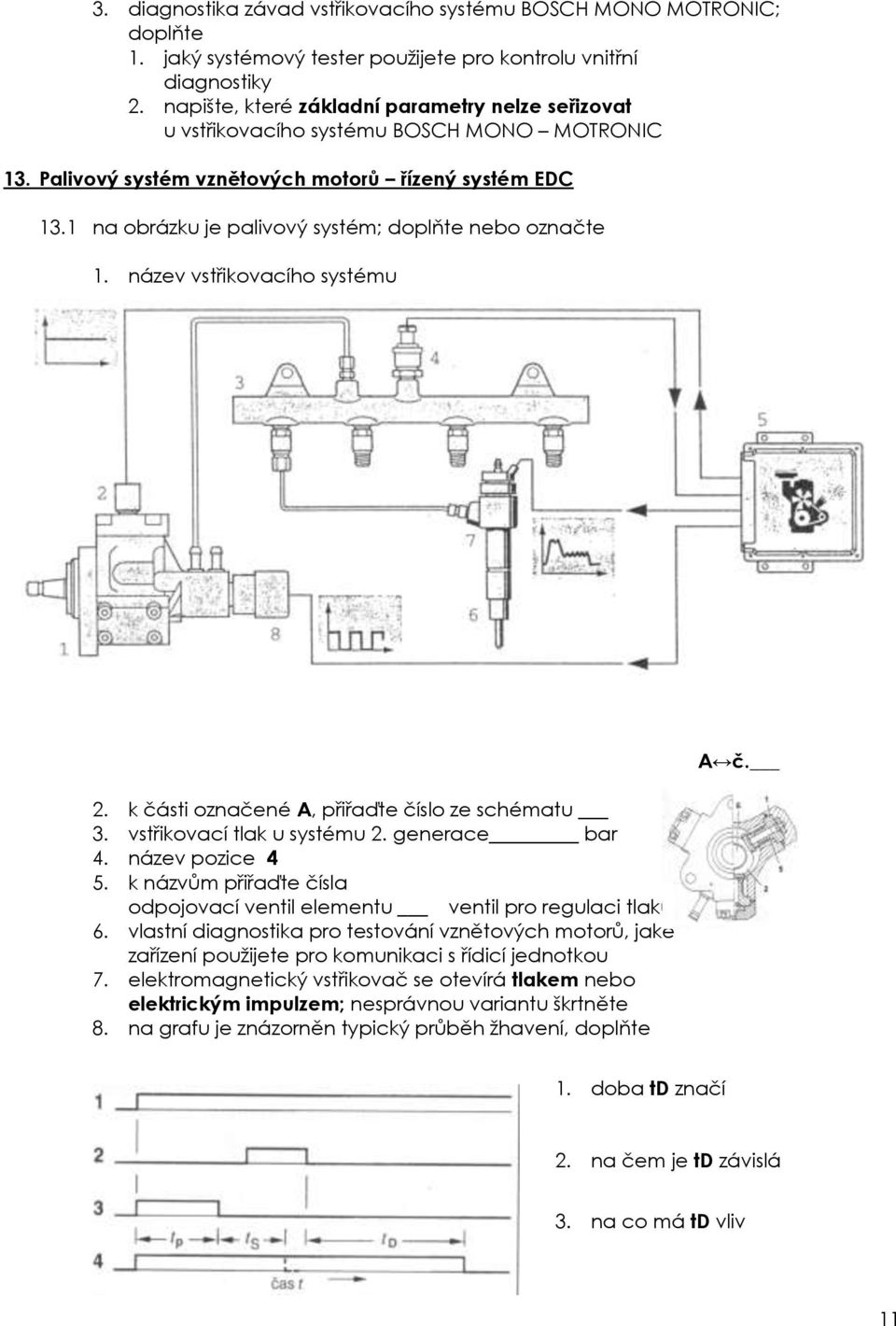 1 na obrázku je palivový systém; doplňte nebo označte 1. název vstřikovacího systému 2. k části označené A, přiřaďte číslo ze schématu 3. vstřikovací tlak u systému 2. generace bar 4.