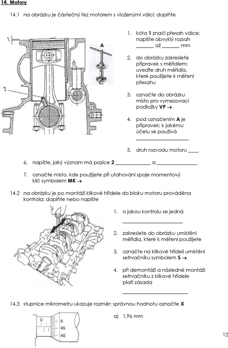 pod označením A je přípravek; k jakému účelu se používá 5. druh rozvodu motoru 6. napište, jaký význam má pozice 2 a 7. označte místo, kde použijete při utahování spoje momentový klíč symbolem MK 14.