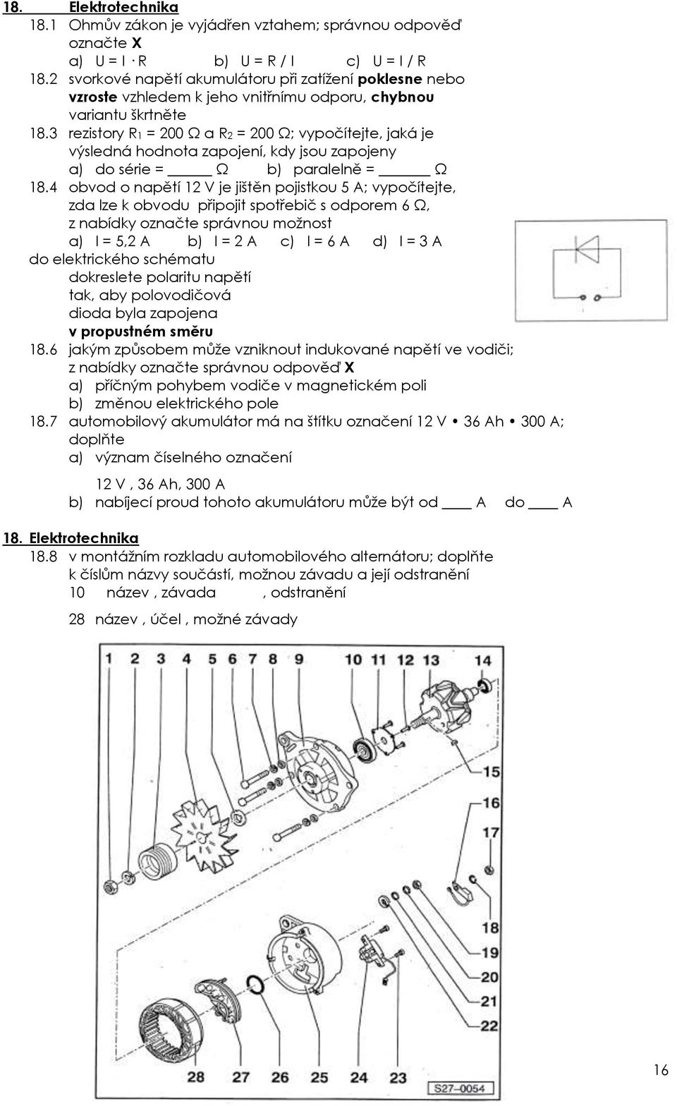 3 rezistory R1 = 200 Ω a R2 = 200 Ω; vypočítejte, jaká je výsledná hodnota zapojení, kdy jsou zapojeny a) do série = Ω b) paralelně = Ω 18.