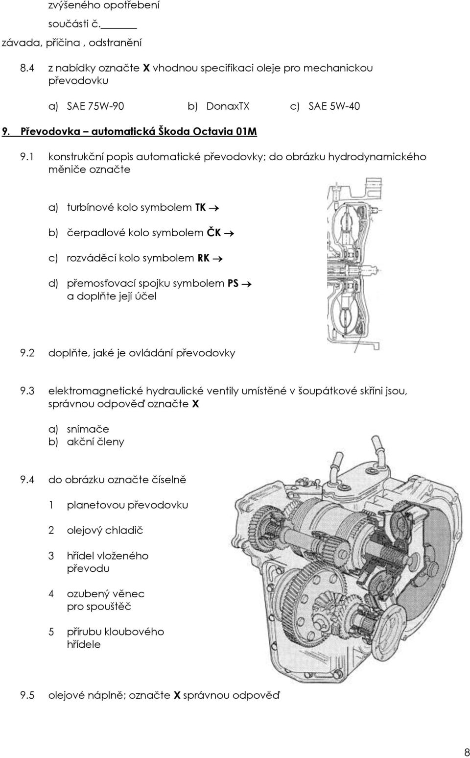 1 konstrukční popis automatické převodovky; do obrázku hydrodynamického měniče označte a) turbínové kolo symbolem TK b) čerpadlové kolo symbolem ČK c) rozváděcí kolo symbolem RK d) přemosťovací