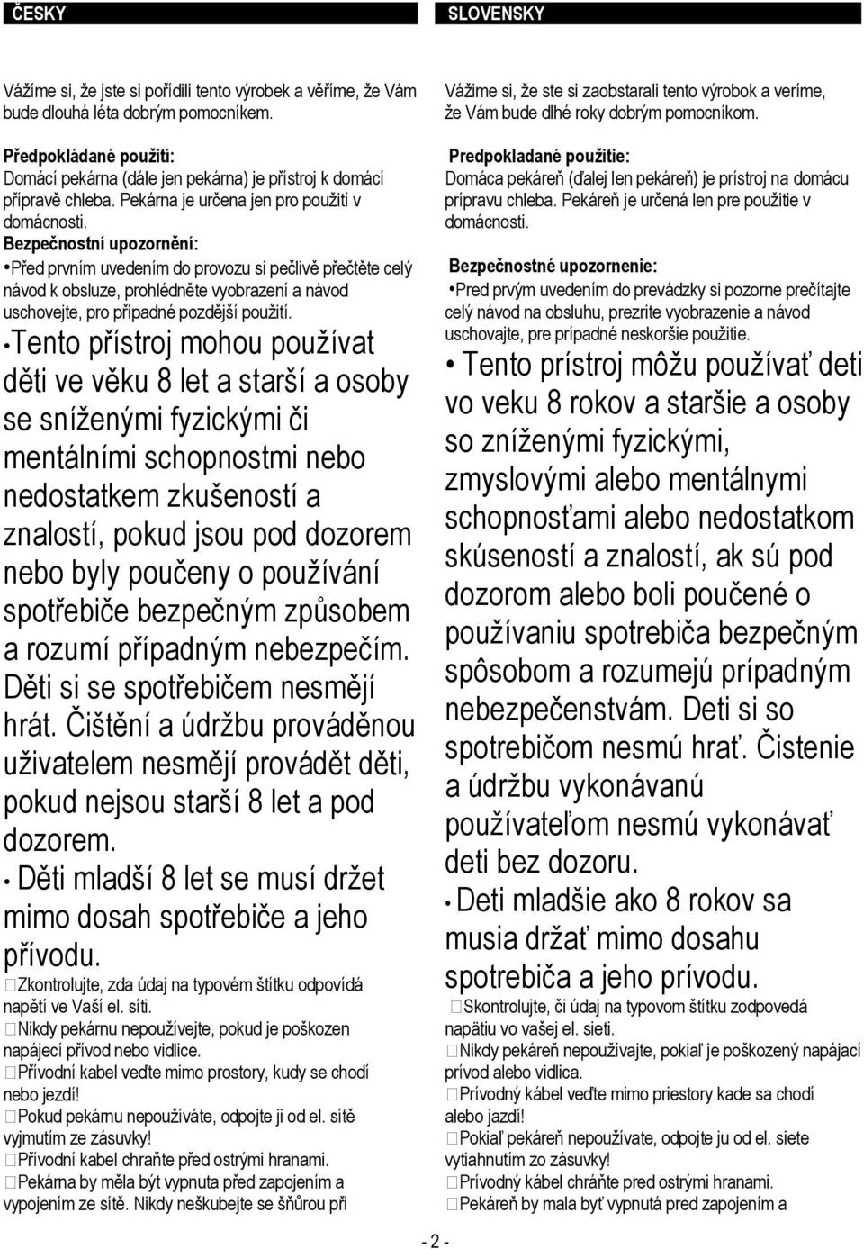 Bezpečnostní upozornění: Před prvním uvedením do provozu si pečlivě přečtěte celý návod k obsluze, prohlédněte vyobrazení a návod uschovejte, pro případné pozdější použití.