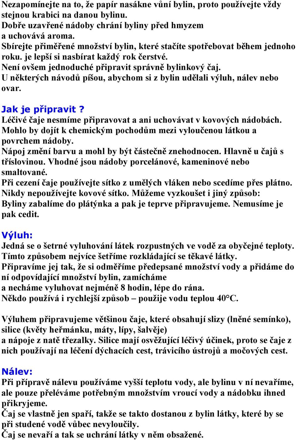 U některých návodů píšou, abychom si z bylin udělali výluh, nálev nebo ovar. Jak je připravit? Léčivé čaje nesmíme připravovat a ani uchovávat v kovových nádobách.