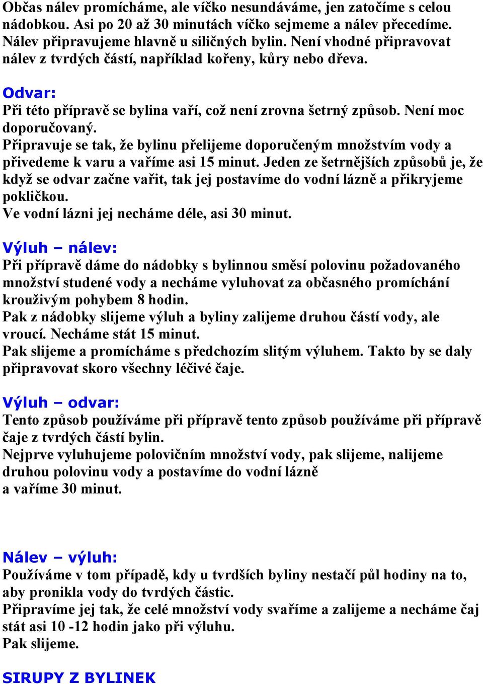 Připravuje se tak, že bylinu přelijeme doporučeným množstvím vody a přivedeme k varu a vaříme asi 15 minut.