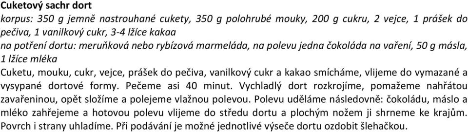 vysypané dortové formy. Pečeme asi 40 minut. Vychladlý dort rozkrojíme, pomažeme nahřátou zavařeninou, opět složíme a polejeme vlažnou polevou.