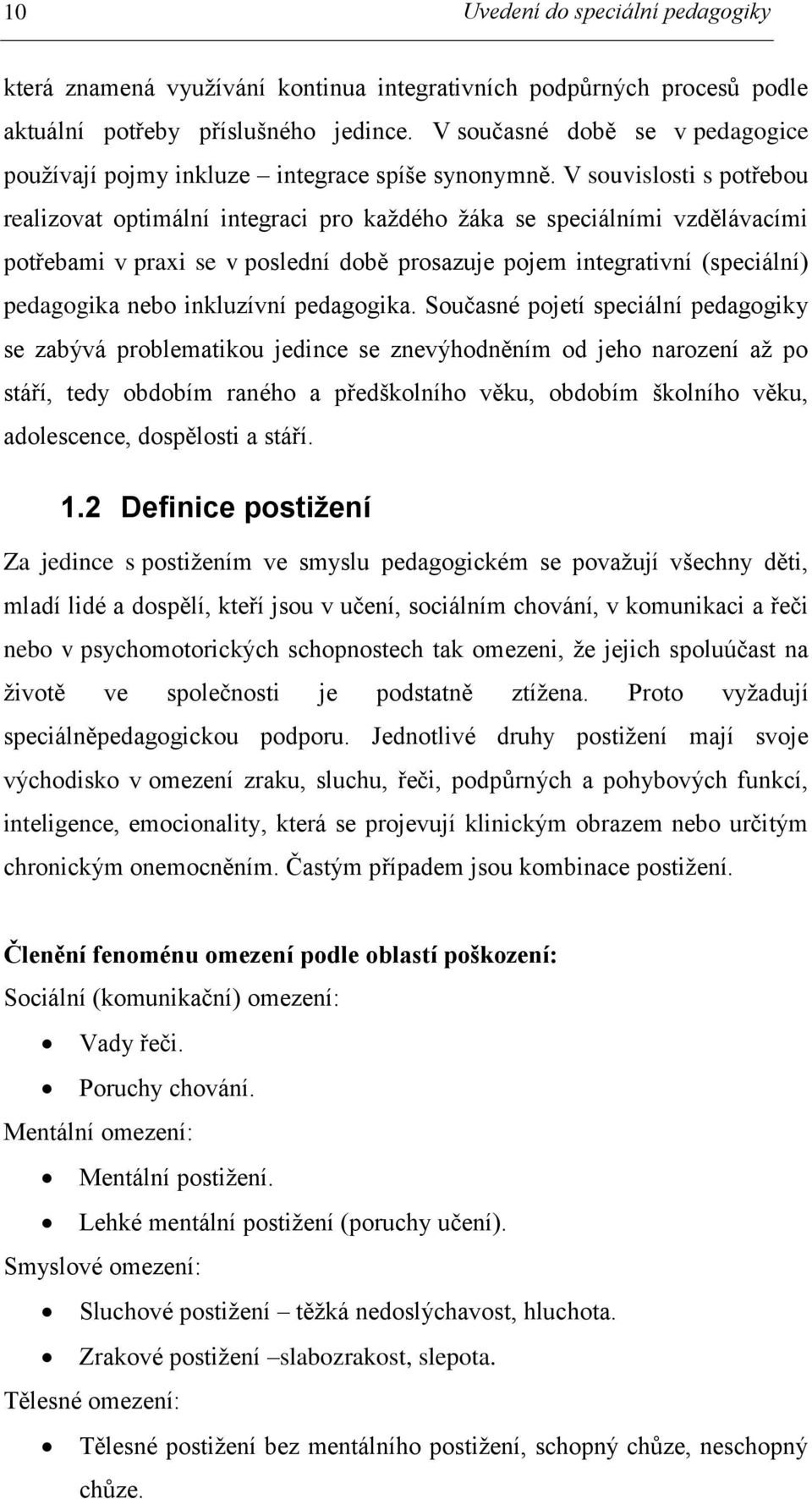 V souvislosti s potřebou realizovat optimální integraci pro každého žáka se speciálními vzdělávacími potřebami v praxi se v poslední době prosazuje pojem integrativní (speciální) pedagogika nebo