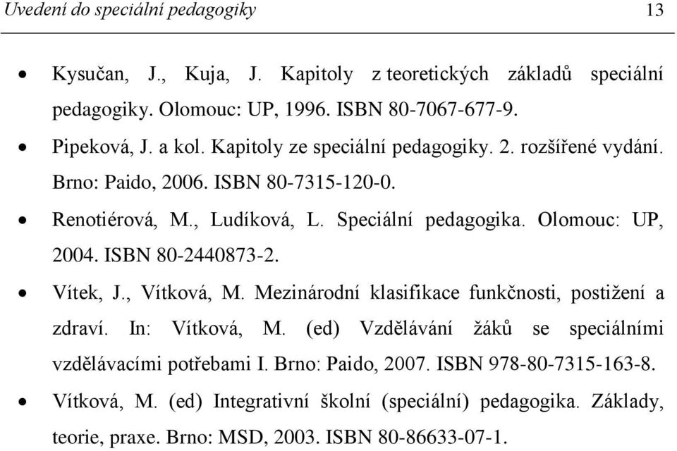 ISBN 80-2440873-2. Vítek, J., Vítková, M. Mezinárodní klasifikace funkčnosti, postižení a zdraví. In: Vítková, M.