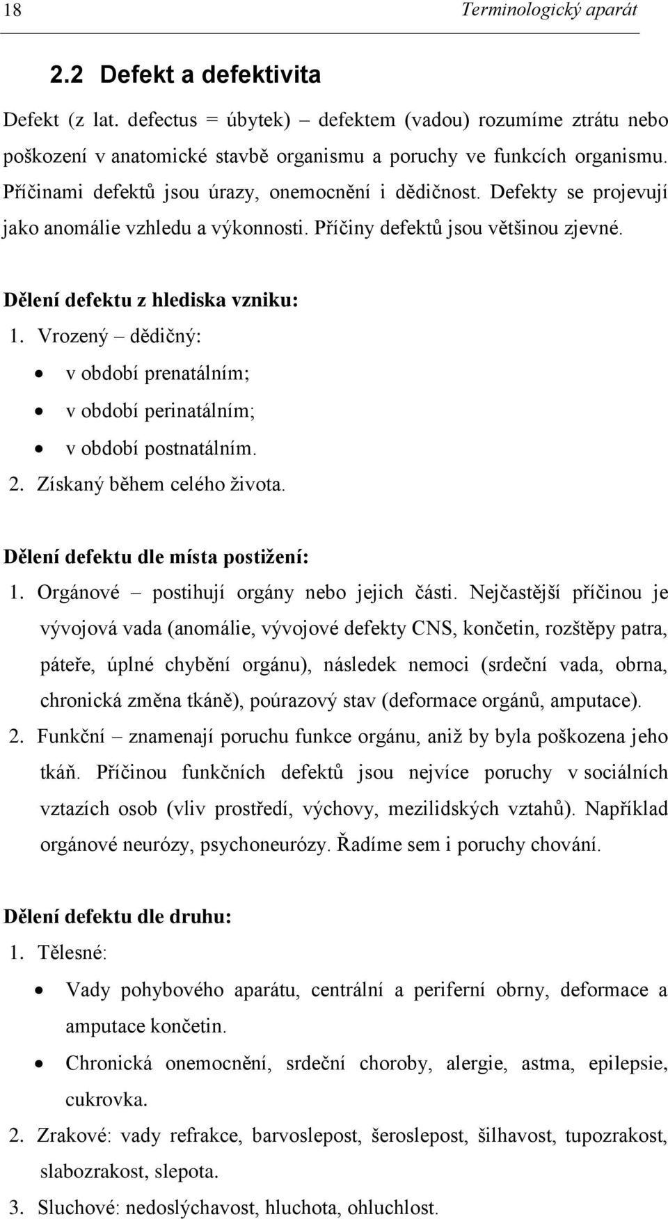 Vrozený dědičný: v období prenatálním; v období perinatálním; v období postnatálním. 2. Získaný během celého života. Dělení defektu dle místa postižení: 1. Orgánové postihují orgány nebo jejich části.