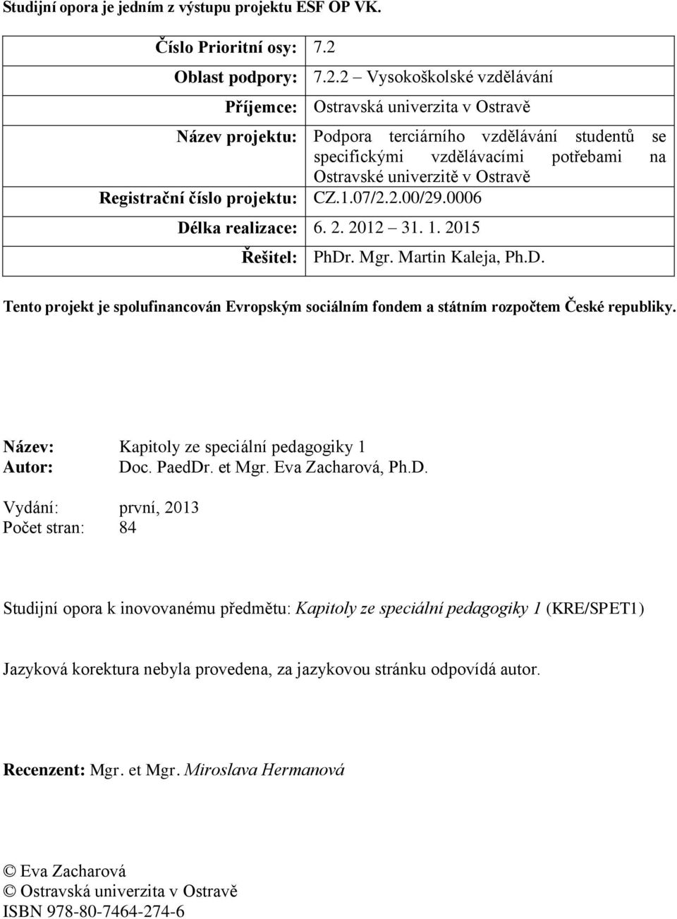 2 Vysokoškolské vzdělávání Příjemce: Ostravská univerzita v Ostravě Název projektu: Podpora terciárního vzdělávání studentů se specifickými vzdělávacími potřebami na Ostravské univerzitě v Ostravě