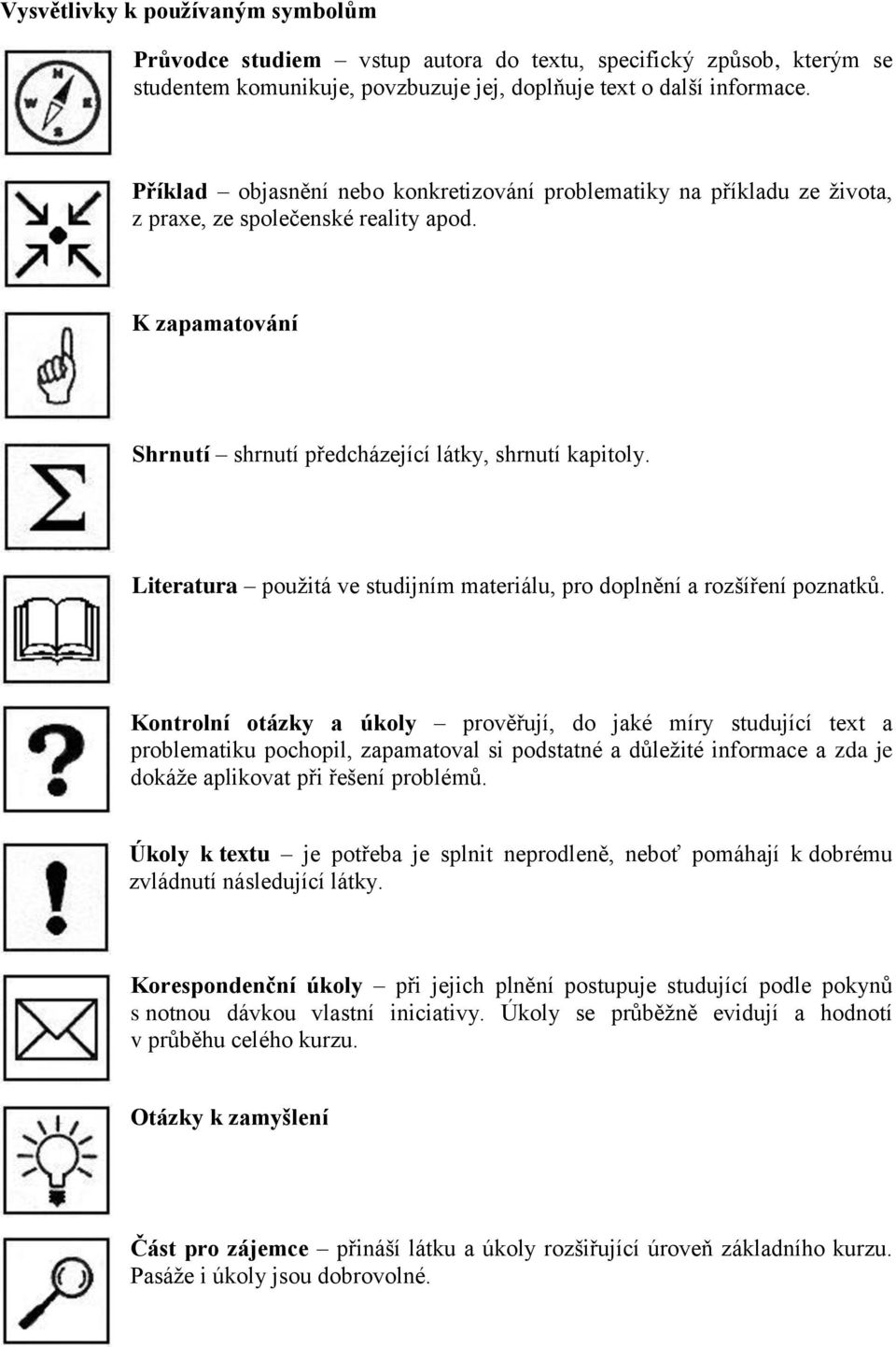 Literatura použitá ve studijním materiálu, pro doplnění a rozšíření poznatků.