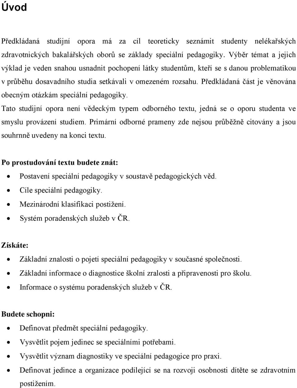 Předkládaná část je věnována obecným otázkám speciální pedagogiky. Tato studijní opora není vědeckým typem odborného textu, jedná se o oporu studenta ve smyslu provázení studiem.