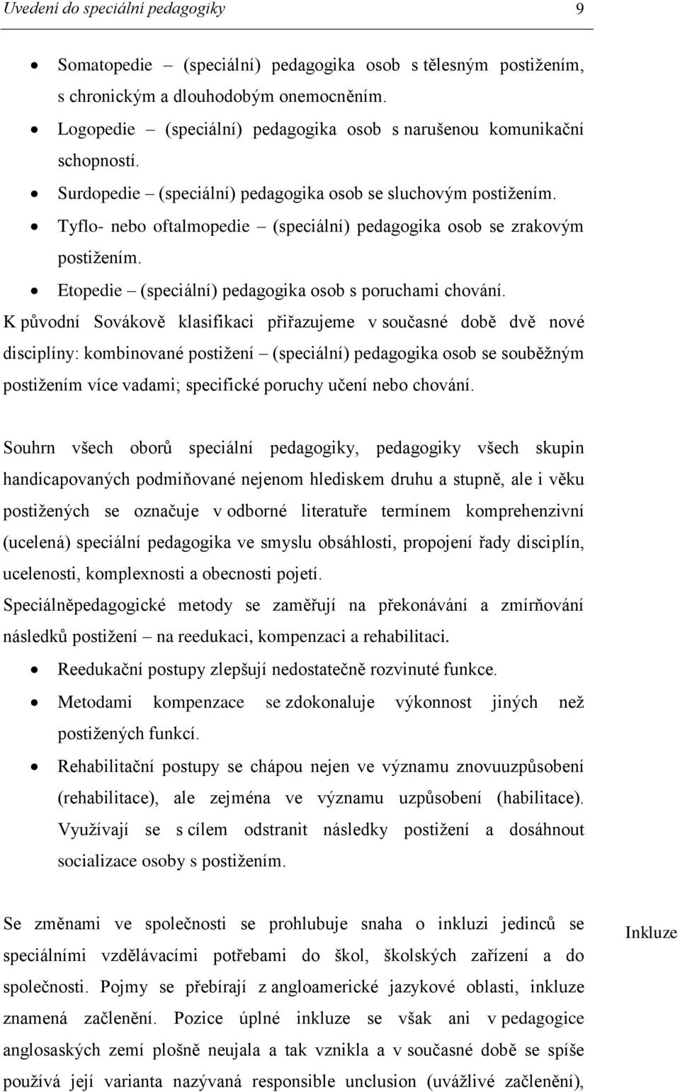 Tyflo- nebo oftalmopedie (speciální) pedagogika osob se zrakovým postižením. Etopedie (speciální) pedagogika osob s poruchami chování.