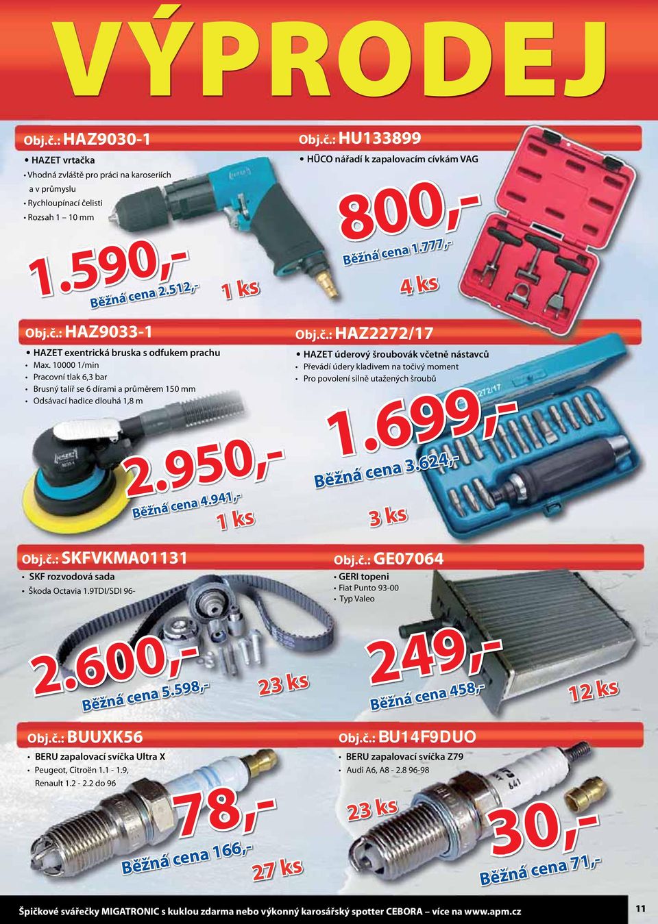 9TDI/SDI 96-1 ks 1 ks Obj.č.: HU133899 HÜCO nářadí k zapalovacím cívkám VAG 800,- Běžná cena 1.777,- 4 ks Obj.č.: HAZ2272/17 HAZET úderový šroubovák včetně nástavců Převádí údery kladivem na točivý moment Pro povolení silně utažených šroubů Běžná cena 4.