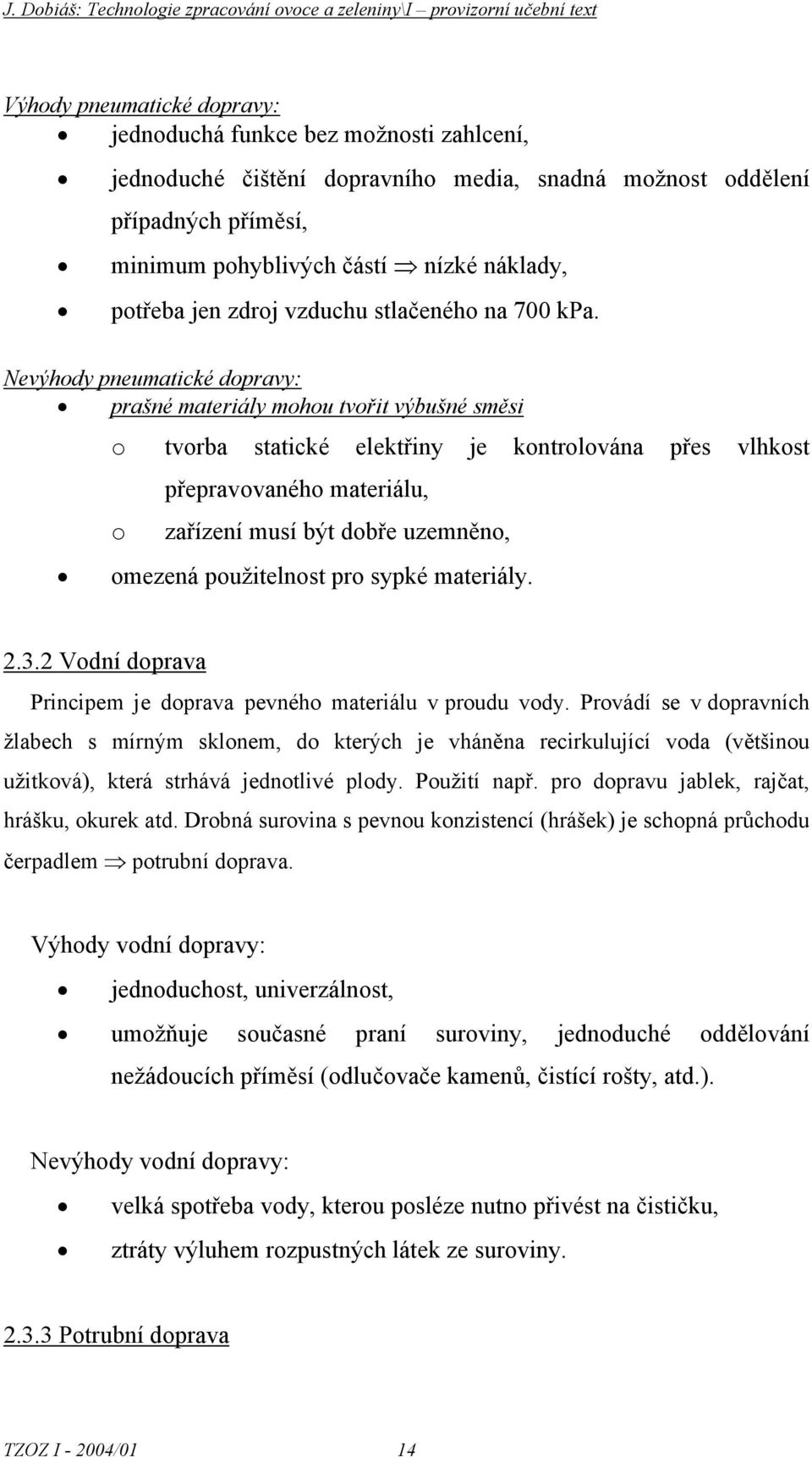 Nevýhdy pneumatické dpravy: prašné materiály mhu tvřit výbušné směsi tvrba statické elektřiny je kntrlvána přes vlhkst přepravvanéh materiálu, zařízení musí být dbře uzemněn, mezená pužitelnst pr