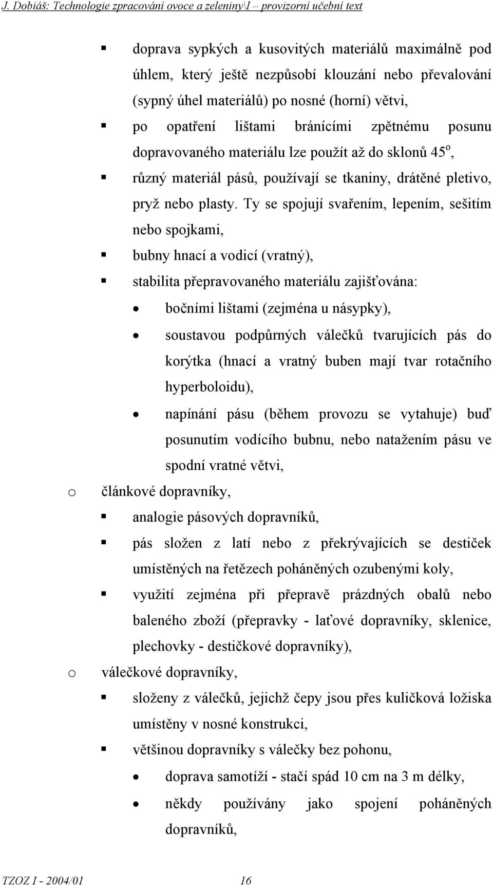 Ty se spjují svařením, lepením, sešitím neb spjkami, bubny hnací a vdicí (vratný), stabilita přepravvanéh materiálu zajišťvána: bčními lištami (zejména u násypky), sustavu pdpůrných válečků