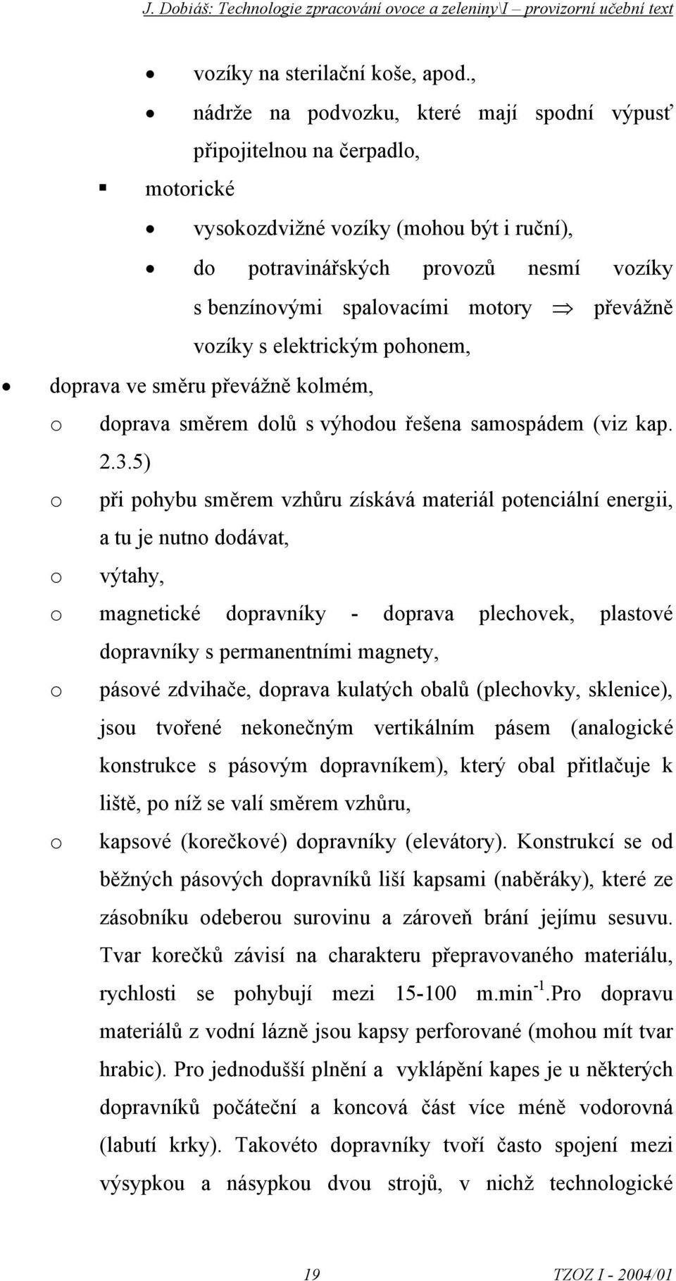 elektrickým phnem, dprava ve směru převážně klmém, dprava směrem dlů s výhdu řešena samspádem (viz kap. 2.3.