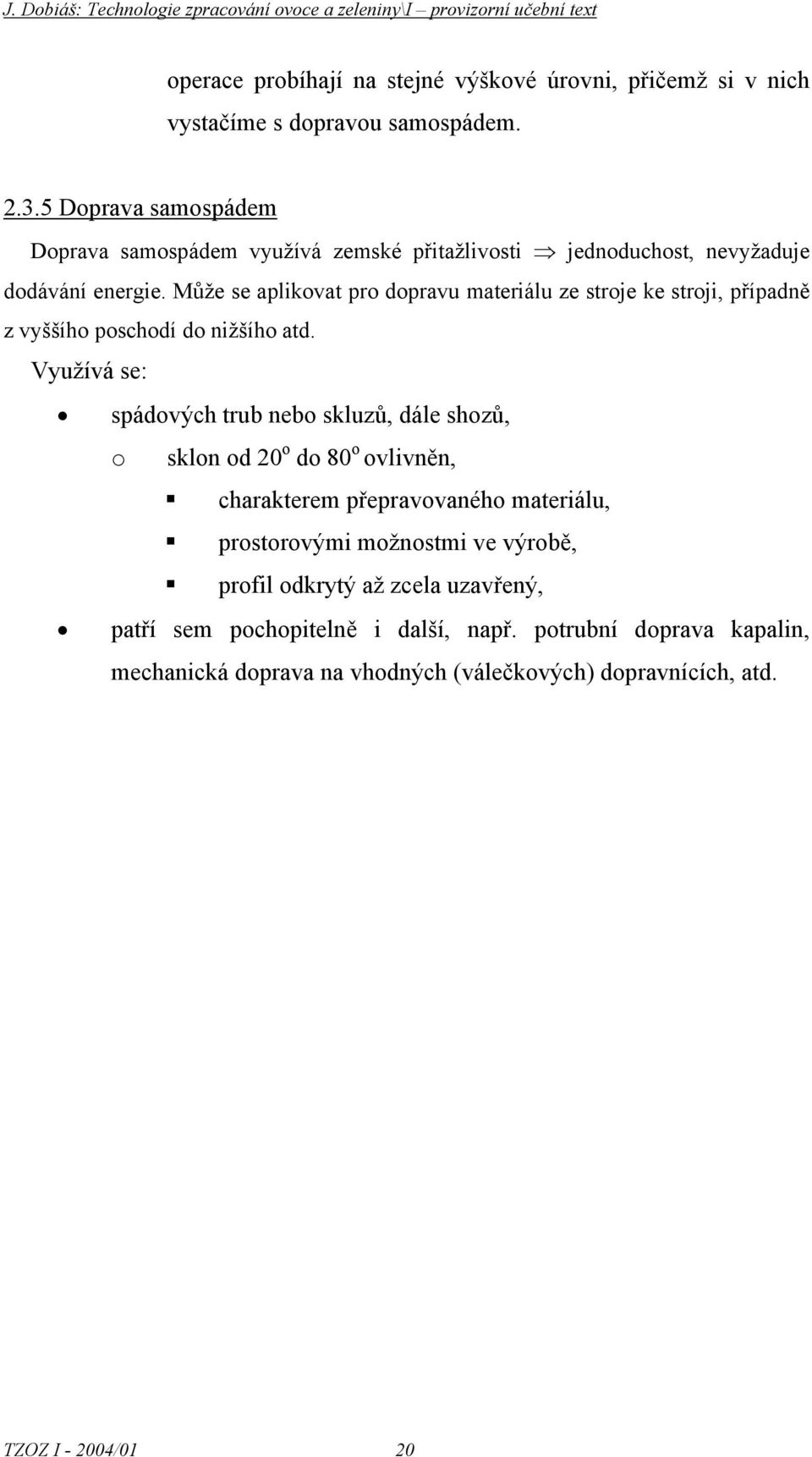 Může se aplikvat pr dpravu materiálu ze strje ke strji, případně z vyššíh pschdí d nižšíh atd.