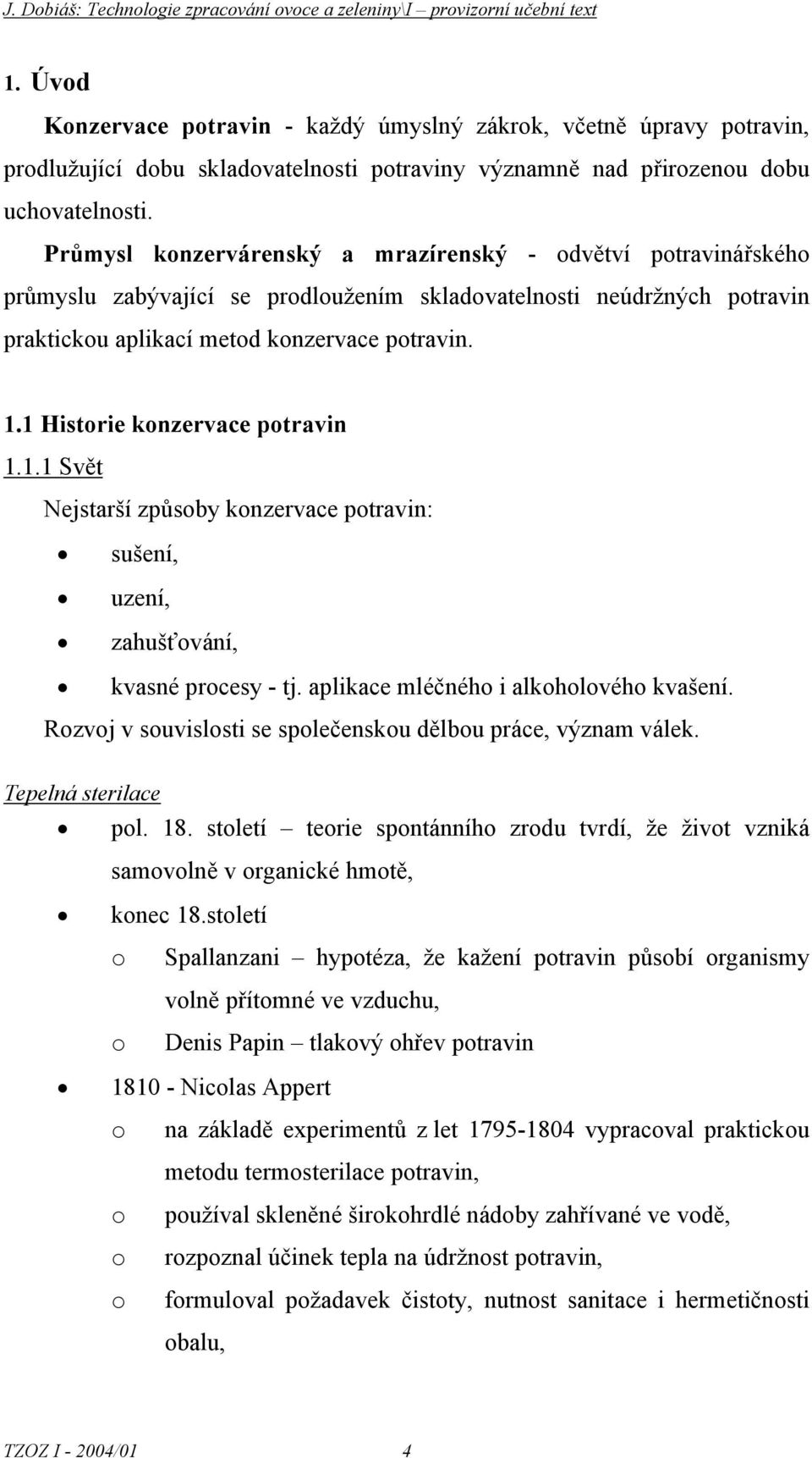 Průmysl knzervárenský a mrazírenský - dvětví ptravinářskéh průmyslu zabývající se prdlužením skladvatelnsti neúdržných ptravin prakticku aplikací metd knzervace ptravin. 1.