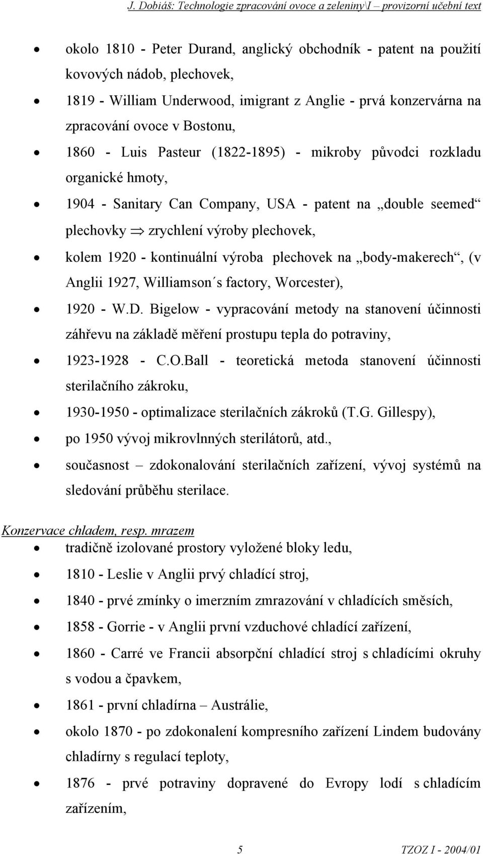 klem 1920 - kntinuální výrba plechvek na bdy-makerech, (v Anglii 1927, Williamsn s factry, Wrcester), 1920 - W.D.