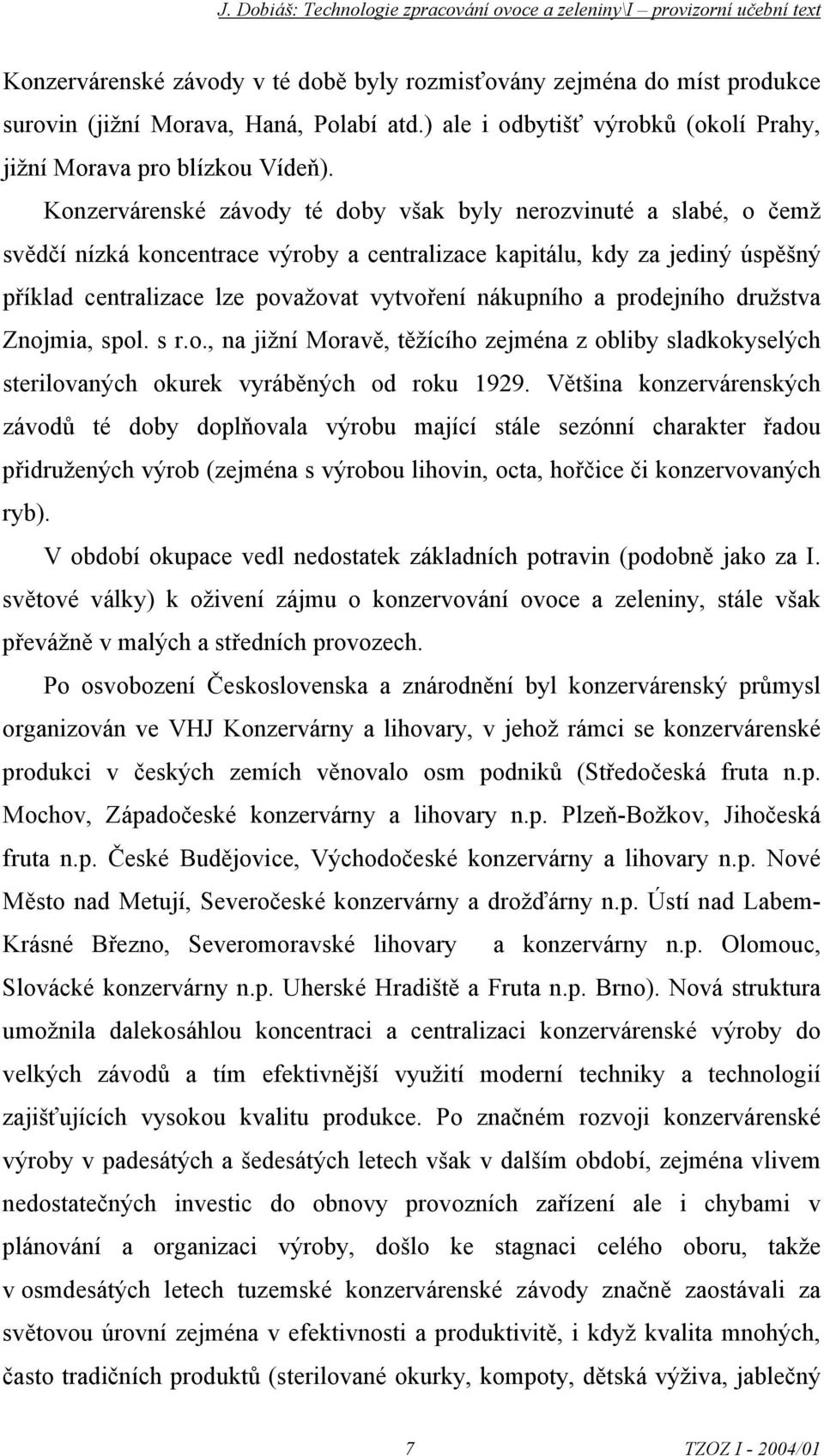 Knzervárenské závdy té dby však byly nerzvinuté a slabé, čemž svědčí nízká kncentrace výrby a centralizace kapitálu, kdy za jediný úspěšný příklad centralizace lze pvažvat vytvření nákupníh a