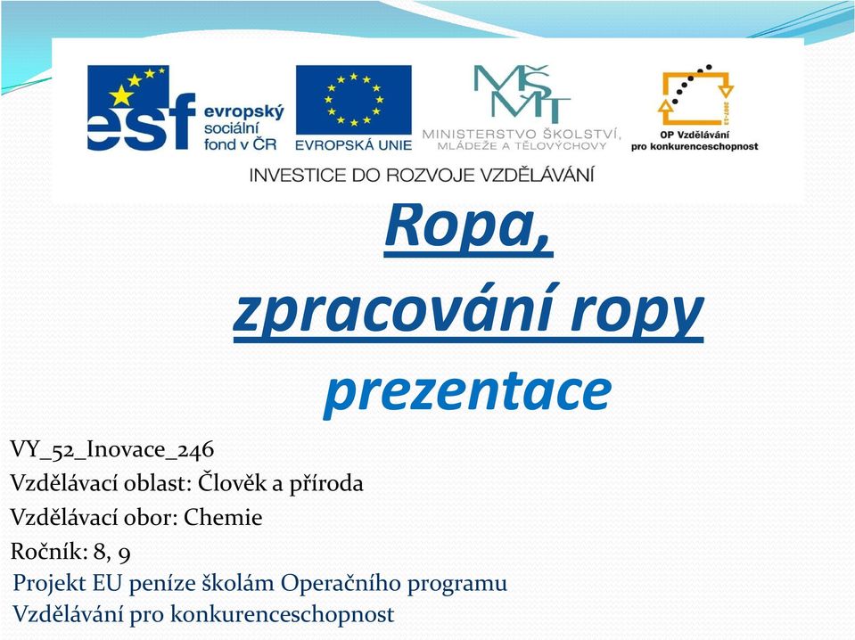 ropy prezentace Ročník: 8, 9 Projekt EU peníze