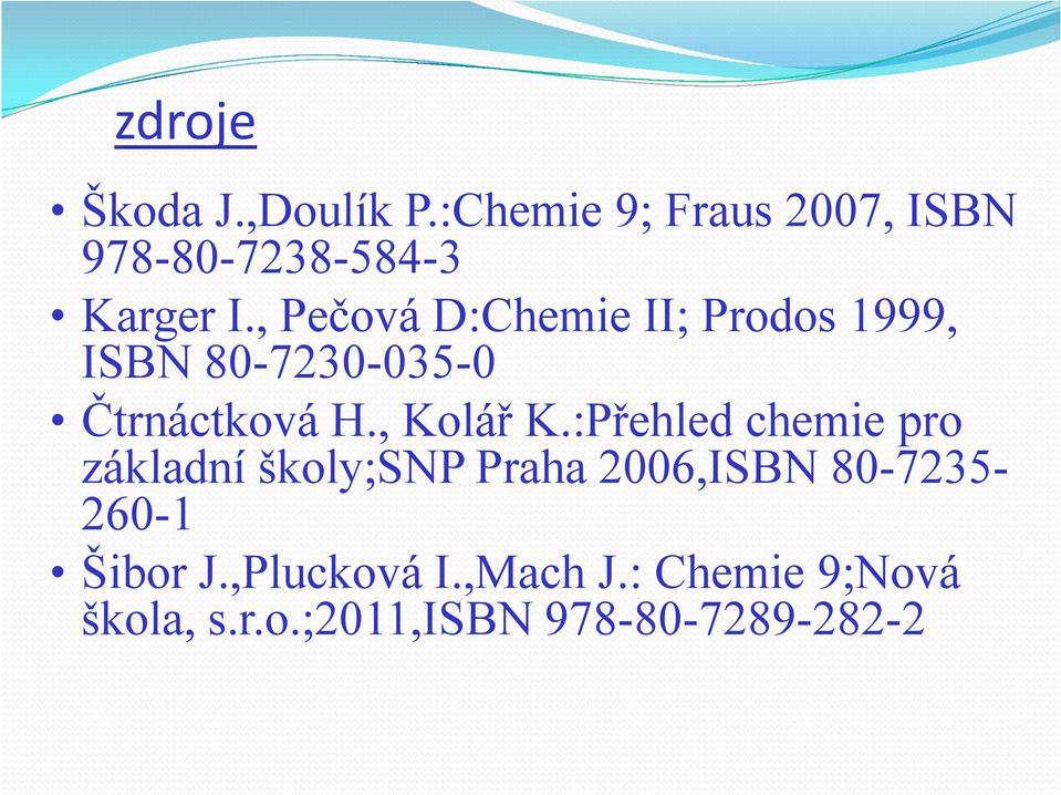 , Pečová D:Chemie II; Prodos 1999, ISBN 80-7230-035-0 Čtrnáctková H., Kolář K.