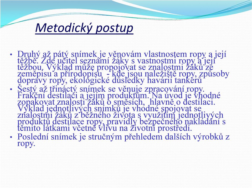 věnuje zpracování ropy. Frakční destilaci a jejím produktům. Na úvod je vhodné zopakovat znalosti žáků o směsích, hlavně o destilaci.