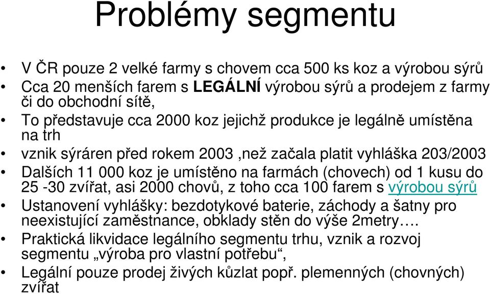 (chovech) od 1 kusu do 25-30 zvířat, asi 2000 chovů, z toho cca 100 farem s výrobou sýrů Ustanovení vyhlášky: bezdotykové baterie, záchody a šatny pro neexistující zaměstnance,