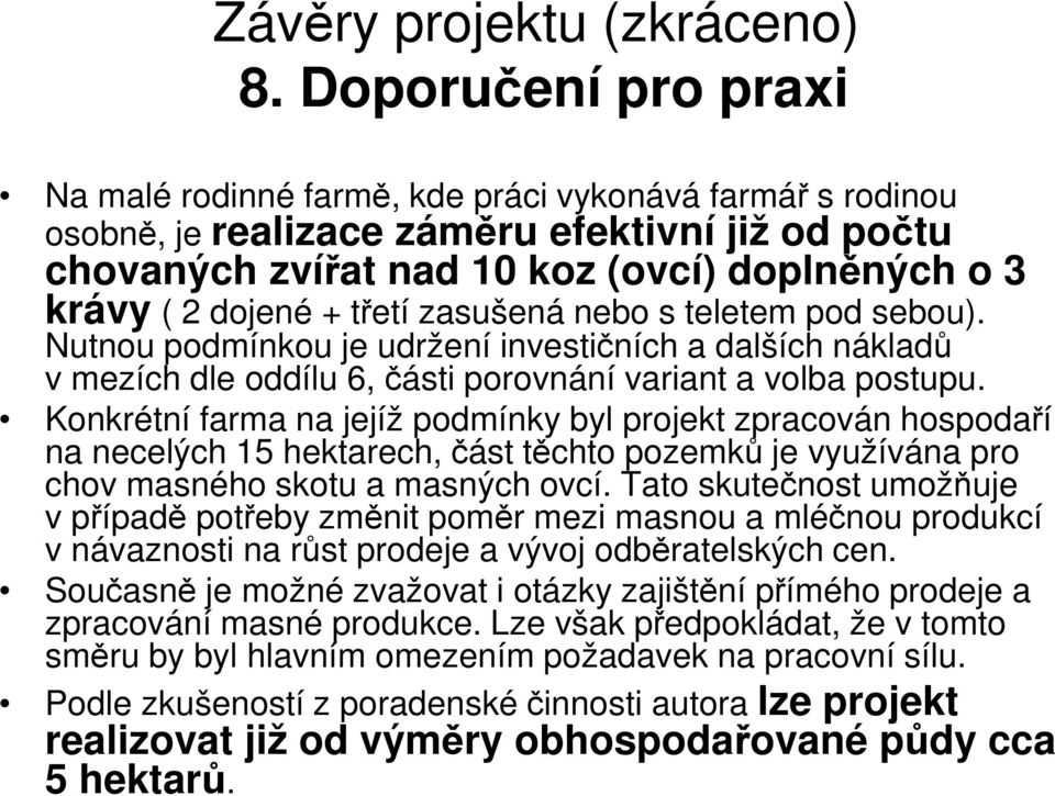 třetí zasušená nebo s teletem pod sebou). Nutnou podmínkou je udržení investičních a dalších nákladů v mezích dle oddílu 6, části porovnání variant a volba postupu.