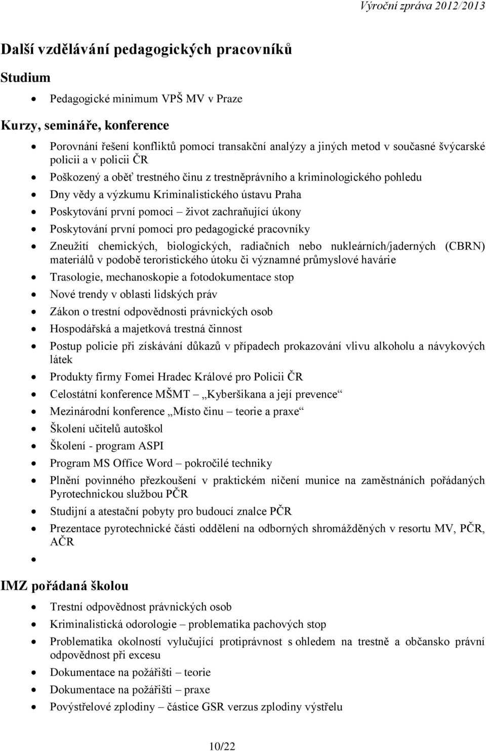 zachraňující úkony Poskytování první pomoci pro pedagogické pracovníky Zneužití chemických, biologických, radiačních nebo nukleárních/jaderných (CBRN) materiálů v podobě teroristického útoku či