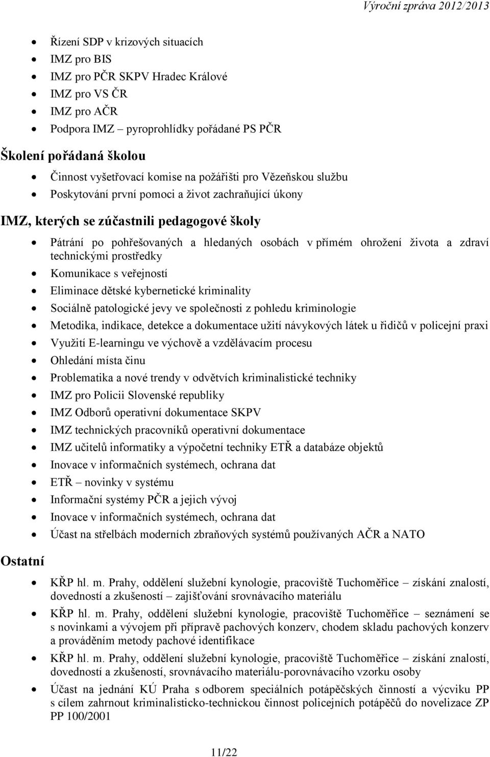 života a zdraví technickými prostředky Komunikace s veřejností Eliminace dětské kybernetické kriminality Sociálně patologické jevy ve společnosti z pohledu kriminologie Metodika, indikace, detekce a