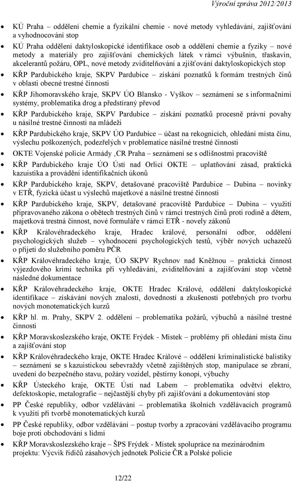 získání poznatků k formám trestných činů v oblasti obecné trestné činnosti KŘP Jihomoravského kraje, SKPV ÚO Blansko - Vyškov seznámení se s informačními systémy, problematika drog a předstíraný