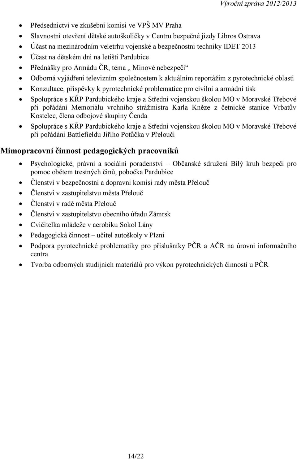 příspěvky k pyrotechnické problematice pro civilní a armádní tisk Spolupráce s KŘP Pardubického kraje a Střední vojenskou školou MO v Moravské Třebové při pořádání Memoriálu vrchního strážmistra