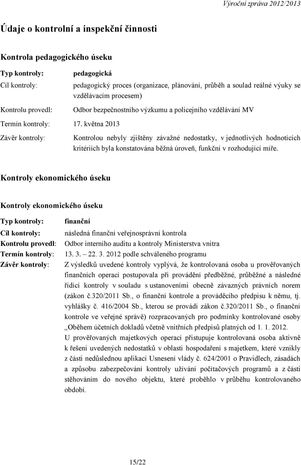 května 2013 Závěr kontroly: Kontrolou nebyly zjištěny závažné nedostatky, v jednotlivých hodnotících kritériích byla konstatována běžná úroveň, funkční v rozhodující míře.