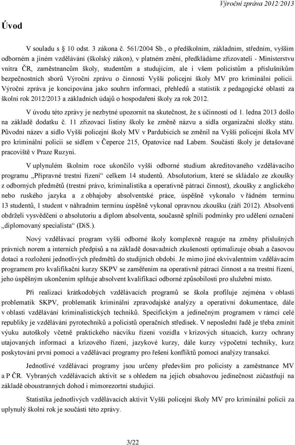 studujícím, ale i všem policistům a příslušníkům bezpečnostních sborů Výroční zprávu o činnosti Vyšší policejní školy MV pro kriminální policii.