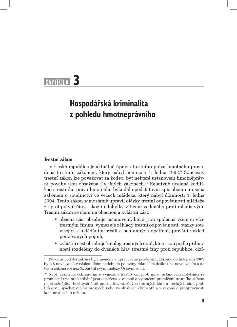 10 Relativně ucelená kodifikace trestního práva hmotného byla dále podstatným způsobem narušena zákonem o soudnictví ve věcech mládeže, který nabyl účinnosti 1. ledna 2004.