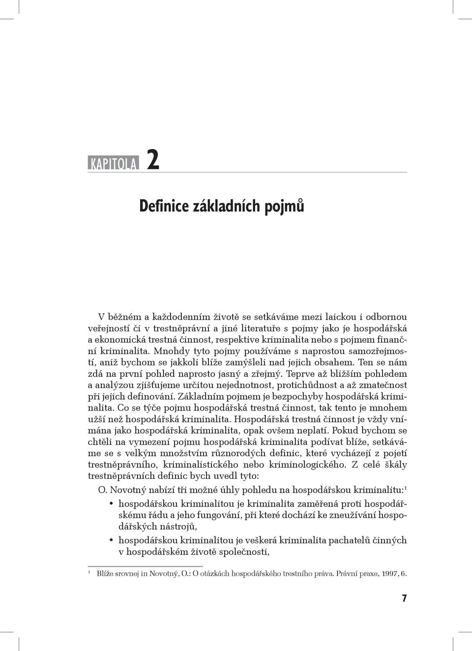 Ten se nám zdá na první pohled naprosto jasný a zřejmý. Teprve až bližším pohledem a analýzou zjišťujeme určitou nejednotnost, protichůdnost a až zmatečnost při jejich definování.