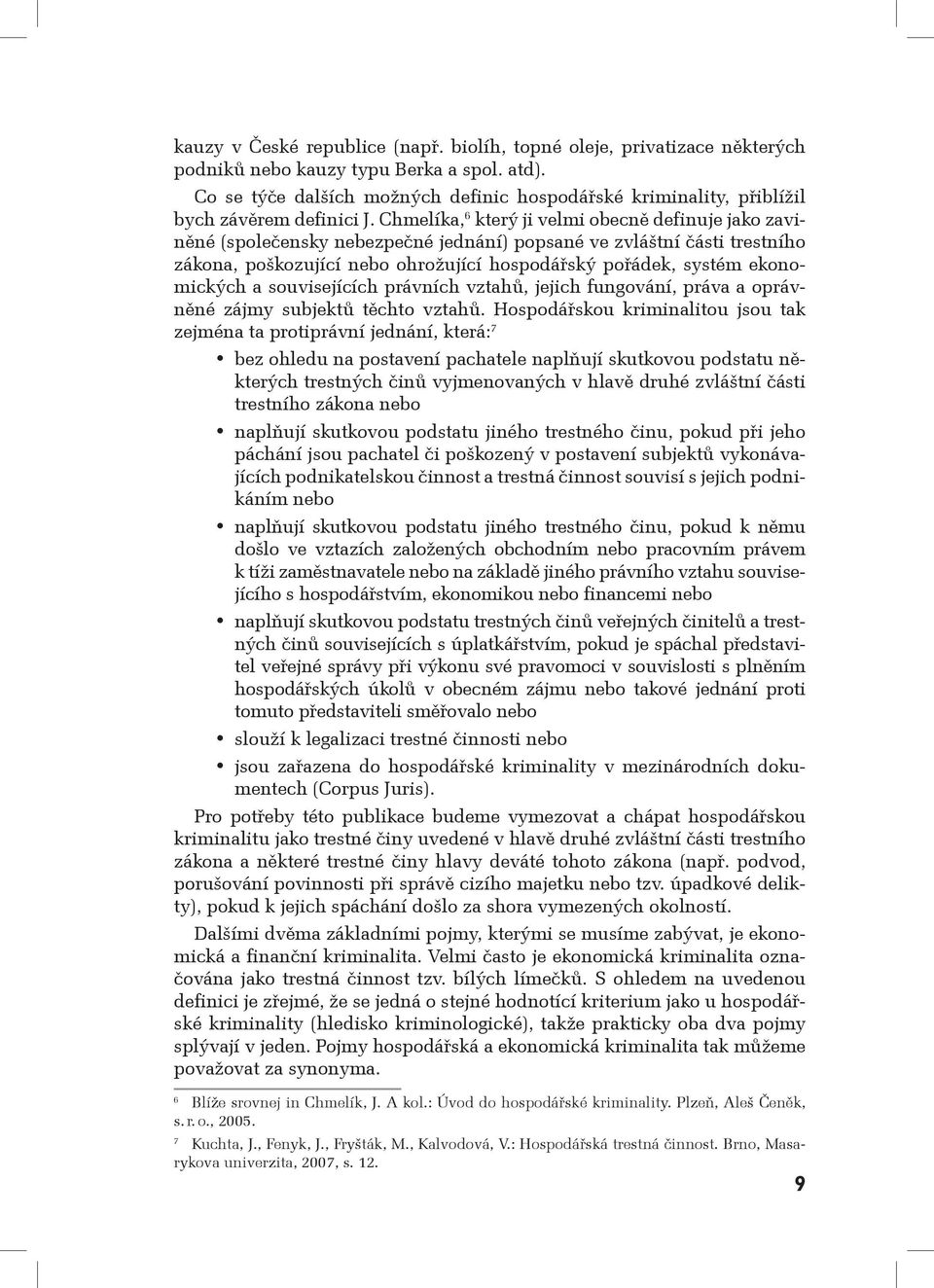 Chmelíka, 6 který ji velmi obecně definuje jako zaviněné (společensky nebezpečné jednání) popsané ve zvláštní části trestního zákona, poškozující nebo ohrožující hospodářský pořádek, systém