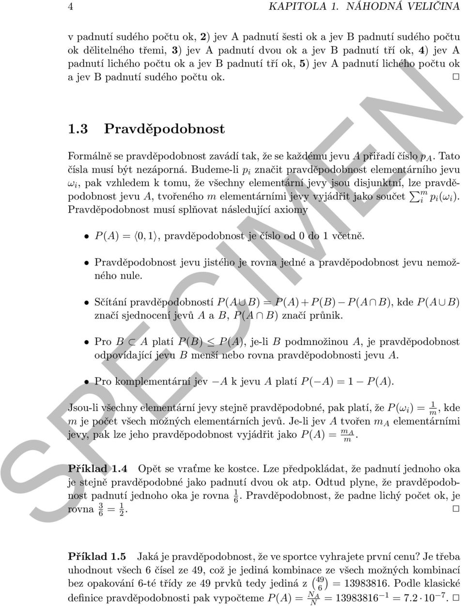 počtu ok a jev B padnutí tří ok, 5) jev A padnutí lichého počtu ok a jev B padnutí sudého počtu ok. 1.3 Pravděpodobnost Formálně se pravděpodobnost zavádí tak, že se každému jevu A přiřadí číslo p A.