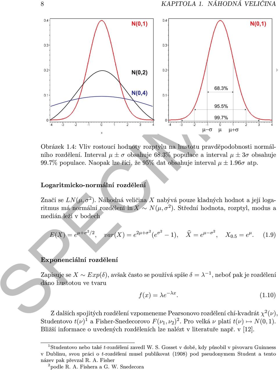 Náhodná veličina X nabývá pouze kladných hodnot a její logaritmus má normální rozdělení ln X N(µ, σ 2 ).