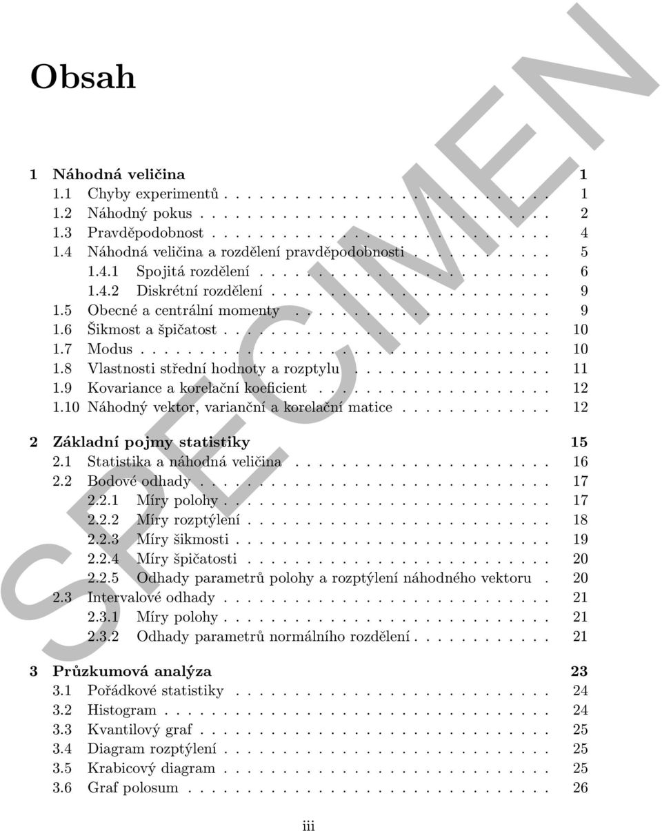 ..................... 9 1.6 Šikmost a špičatost............................ 10 1.7 Modus................................... 10 1.8 Vlastnosti střední hodnoty a rozptylu................. 11 1.