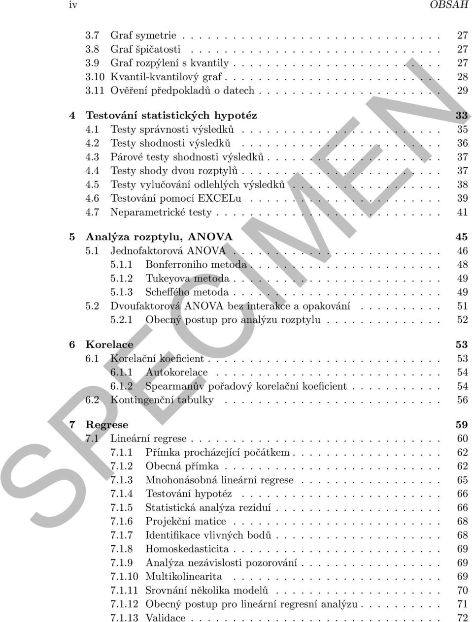 2 Testy shodnosti výsledků........................ 36 4.3 Párové testy shodnosti výsledků..................... 37 4.4 Testy shody dvou rozptylů........................ 37 4.5 Testy vylučování odlehlých výsledků.