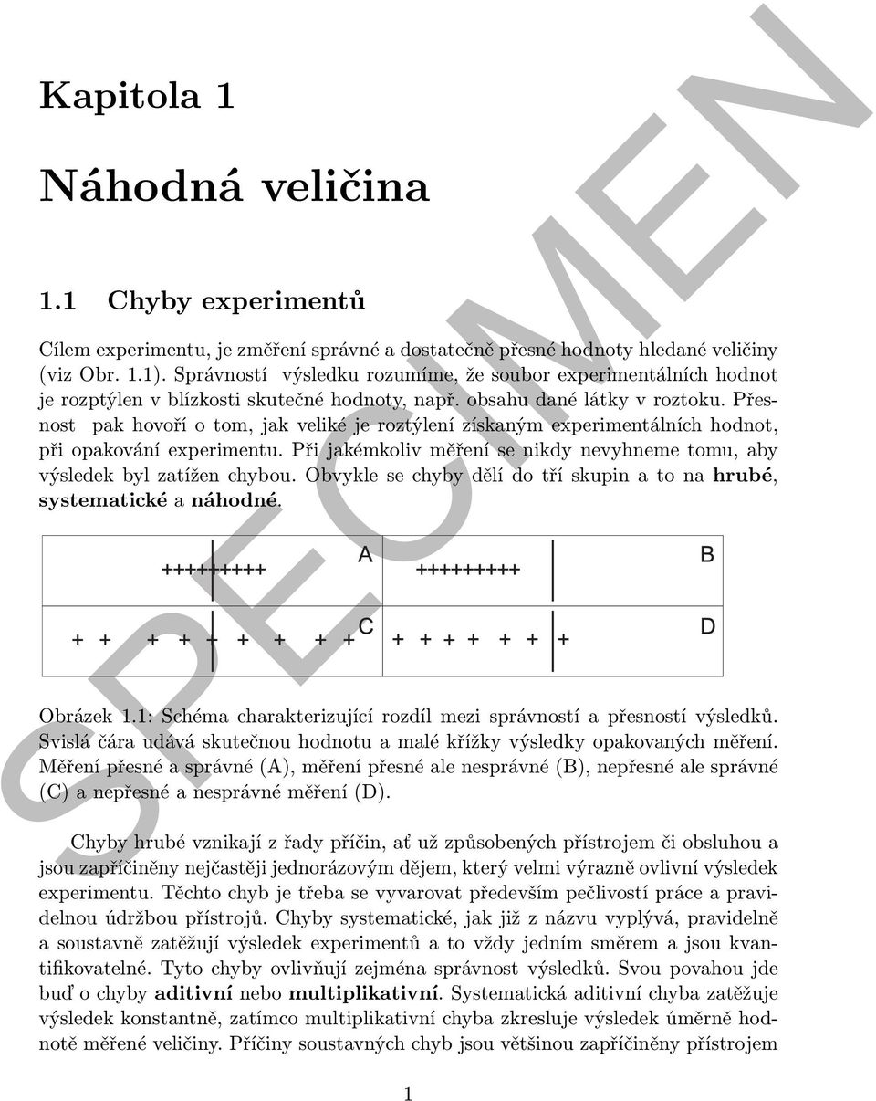 Přesnost pak hovoří o tom, jak veliké je roztýlení získaným experimentálních hodnot, při opakování experimentu. Při jakémkoliv měření se nikdy nevyhneme tomu, aby výsledek byl zatížen chybou.