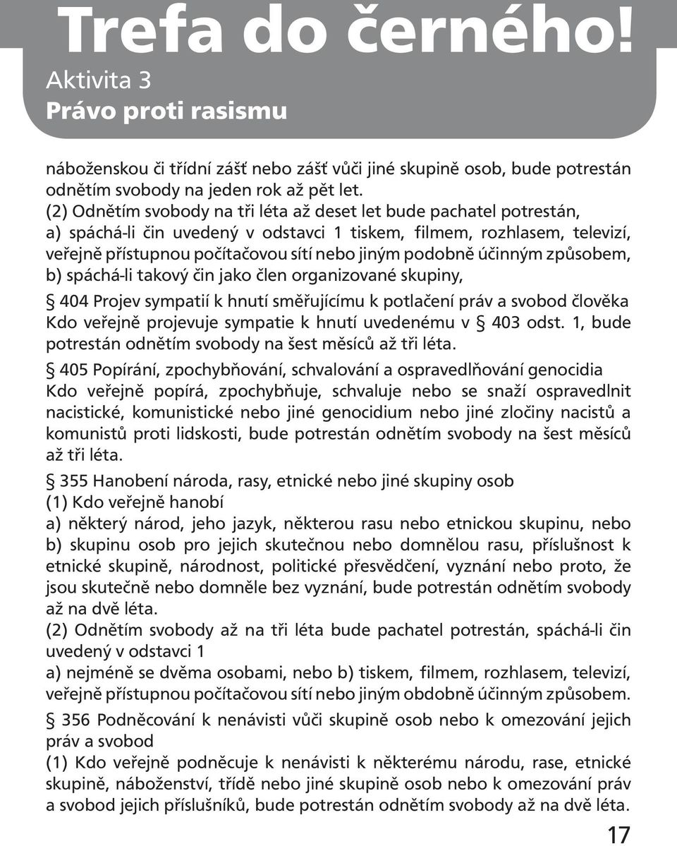 účinným způsobem, b) spáchá-li takový čin jako člen organizované skupiny, 404 Projev sympatií k hnutí směřujícímu k potlačení práv a svobod člověka Kdo veřejně projevuje sympatie k hnutí uvedenému v