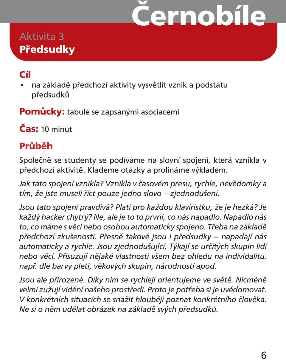 Vznikla v časovém presu, rychle, nevědomky a tím, že jste museli říct pouze jedno slovo zjednodušení. Jsou tato spojení pravdivá? Platí pro každou klavíristku, že je hezká? Je každý hacker chytrý?