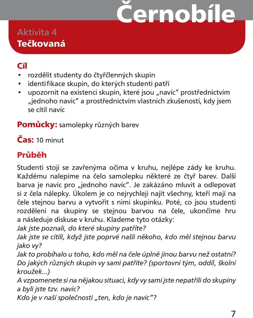 Každému nalepíme na čelo samolepku některé ze čtyř barev. Další barva je navíc pro jednoho navíc. Je zakázáno mluvit a odlepovat si z čela nálepky.