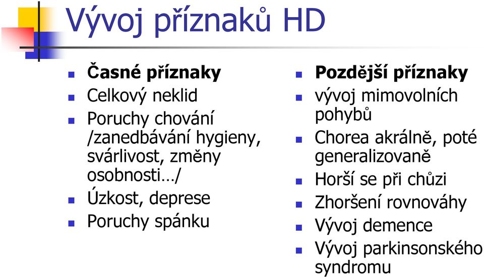 Pozdější příznaky vývoj mimovolních pohybů Chorea akrálně, poté