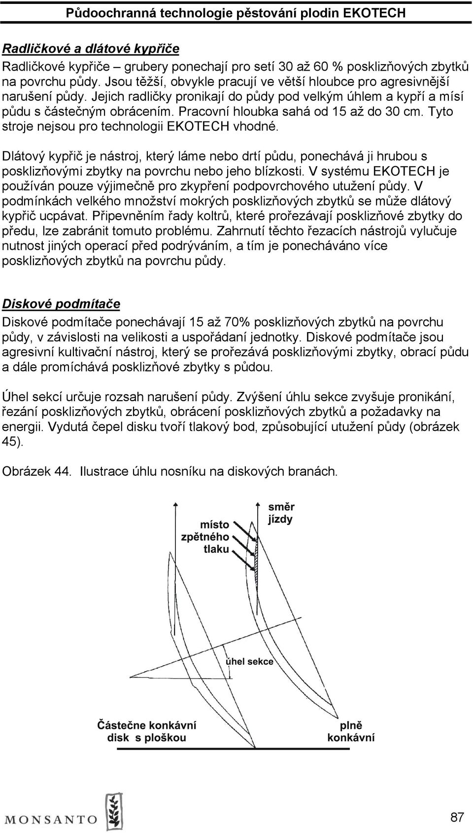 Dlátový kypřič je nástroj, který láme nebo drtí půdu, ponechává ji hrubou s posklizňovými zbytky na povrchu nebo jeho blízkosti.