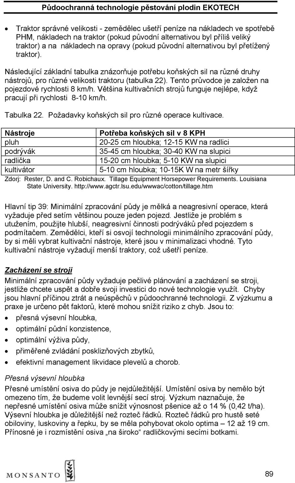 Tento průvodce je založen na pojezdové rychlosti 8 km/h. Většina kultivačních strojů funguje nejlépe, když pracují při rychlosti 8-10 km/h. Tabulka 22.